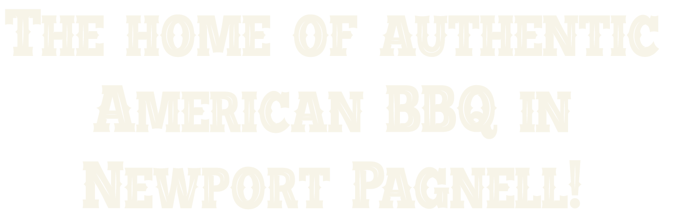 The home of authentic American BBQ in Newport Pagnell!